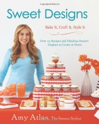 Sweet Designs: Bake It, Craft It, Style It Sweet Designs: Bake It, Craft It, Style It