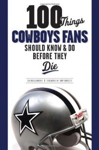 100 Things Cowboys Fans Should Know & Do Before They Die (100 Things 100 Things) (100 Things...Fans Should Know) 100 Things Cowboys Fans Should Know & Do Before They Die (100 Things 100 Things) (100 Things...Fans Should Know)