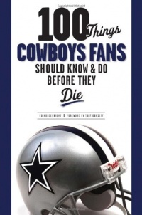 100 Things Cowboys Fans Should Know & Do Before They Die (100 Things 100 Things) (100 Things...Fans Should Know)