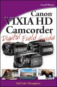 Canon VIXIA HD Camcorder Digital Field Guide Canon VIXIA HD Camcorder Digital Field Guide
