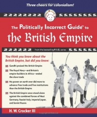 The Politically Incorrect Guide to the British Empire (The Politically Incorrect Guides) The Politically Incorrect Guide to the British Empire (The Politically Incorrect Guides)