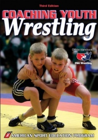 Coaching Youth Wrestling - 3rd Edition (Coaching Youth Sports Series) Coaching Youth Wrestling - 3rd Edition (Coaching Youth Sports Series)