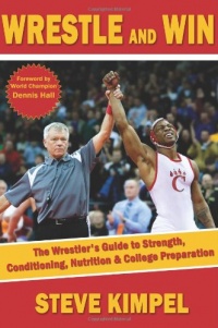 Wrestle and Win: The Wrestler's Guide to Strength, Conditioning, Nutrition and College Preparation Wrestle and Win: The Wrestler's Guide to Strength, Conditioning, Nutrition and College Preparation