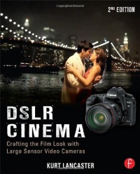 DSLR Cinema: Crafting the Film Look with Large Sensor Video Cameras DSLR Cinema: Crafting the Film Look with Large Sensor Video Cameras