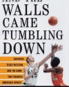 And the Walls Came Tumbling Down: Kentucky, Texas Western, and the Game That Changed American Sports