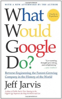 What Would Google Do?: Reverse-Engineering the Fastest Growing Company in the History of the World What Would Google Do?: Reverse-Engineering the Fastest Growing Company in the History of the World