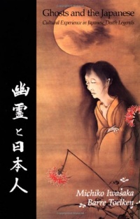 Ghosts And The Japanese: Cultural Experience in Japanese Death Legends Ghosts And The Japanese: Cultural Experience in Japanese Death Legends