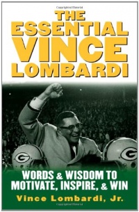 The Essential Vince Lombardi : Words & Wisdom to Motivate, Inspire, and Win The Essential Vince Lombardi : Words & Wisdom to Motivate, Inspire, and Win