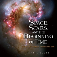 Space, Stars, and the Beginning of Time: What the Hubble Telescope Saw Space, Stars, and the Beginning of Time: What the Hubble Telescope Saw