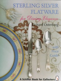 Sterling Silver Flatware for Dining Elegance: With Price Guide (A Schiffer Book for Collectors) Sterling Silver Flatware for Dining Elegance: With Price Guide (A Schiffer Book for Collectors)