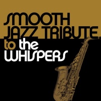 Smooth Jazz Tribute to the Whispers Smooth Jazz Tribute to the Whispers