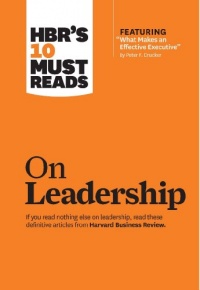 HBR's 10 Must Reads on Leadership (with featured article What Makes an Effective Executive, by Peter F. Drucker) HBR's 10 Must Reads on Leadership (with featured article What Makes an Effective Executive, by Peter F. Drucker)