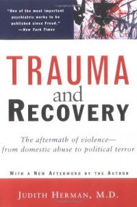 Trauma and Recovery: The Aftermath of Violence--from Domestic Abuse to Political Terror Trauma and Recovery: The Aftermath of Violence--from Domestic Abuse to Political Terror