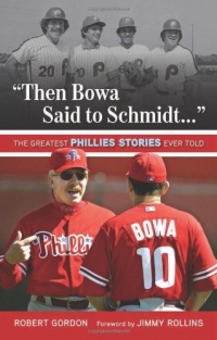 Then Bowa Said to Schmidt. . .: The Greatest Phillies Stories Ever Told (Best Sports Stories Ever Told) Then Bowa Said to Schmidt. . .: The Greatest Phillies Stories Ever Told (Best Sports Stories Ever Told)