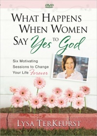 What Happens When Women Say Yes to God: Six Motivating Sessions to Change Your Life Forever What Happens When Women Say Yes to God: Six Motivating Sessions to Change Your Life Forever