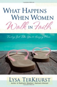 What Happens When Women Walk in Faith: Trusting God Takes You to Amazing Places What Happens When Women Walk in Faith: Trusting God Takes You to Amazing Places
