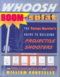 Whoosh Boom Splat: The Garage Warrior's Guide to Building Projectile Shooters Whoosh Boom Splat: The Garage Warrior's Guide to Building Projectile Shooters