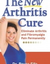The New Arthritis Cure: Eliminate Arthritis and Fibromyalgia Pain Permanently