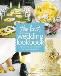 The Knot Ultimate Wedding Lookbook: More Than 1,000 Cakes, Centerpieces, Bouquets, Dresses, Decorations, and Ideas for the Perfect Day