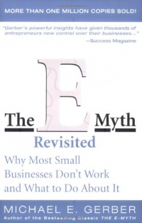 The E-Myth Revisited: Why Most Small Businesses Don't Work and What to Do About It The E-Myth Revisited: Why Most Small Businesses Don't Work and What to Do About It