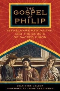 The Gospel of Philip: Jesus, Mary Magdalene, and the Gnosis of Sacred Union