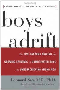Boys Adrift: The Five Factors Driving the Growing Epidemic of Unmotivated Boys and Underachieving Young Men Boys Adrift: The Five Factors Driving the Growing Epidemic of Unmotivated Boys and Underachieving Young Men