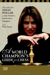 A World Champion's Guide to Chess: Step-by-step instructions for winning chess the Polgar way A World Champion's Guide to Chess: Step-by-step instructions for winning chess the Polgar way