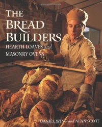 The Bread Builders: Hearth Loaves and Masonry Ovens The Bread Builders: Hearth Loaves and Masonry Ovens
