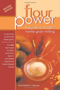 Flour Power: A Guide To Modern Home Grain Milling Flour Power: A Guide To Modern Home Grain Milling