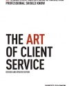 The Art of Client Service: 58 Things Every Advertising & Marketing Professional Should Know, Revised and Updated Edition