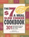 The $7 a Meal Slow Cooker Cookbook: 301 Delicious, Nutritious Recipes the Whole Family Will Love!