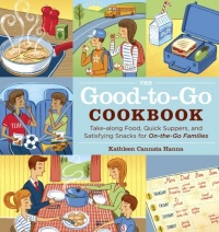 The Good-to-Go Cookbook: Take-along Food, Quick Suppers, and Satisfying Snacks for On-The-Go Families The Good-to-Go Cookbook: Take-along Food, Quick Suppers, and Satisfying Snacks for On-The-Go Families