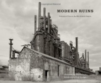 Modern Ruins: Portraits of Place in the Mid-Atlantic Region (A Keystone Book) Modern Ruins: Portraits of Place in the Mid-Atlantic Region (A Keystone Book)