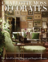 Charlotte Moss Decorates: The Art of Creating Elegant and Inspired Rooms Charlotte Moss Decorates: The Art of Creating Elegant and Inspired Rooms