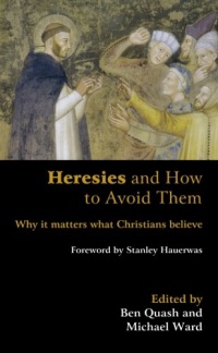 Heresies and How to Avoid Them: Why It Matters What Christians Believe Heresies and How to Avoid Them: Why It Matters What Christians Believe
