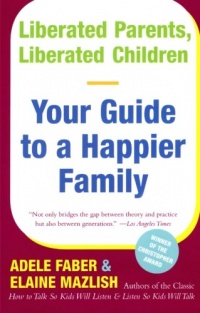 Liberated Parents, Liberated Children: Your Guide to a Happier Family Liberated Parents, Liberated Children: Your Guide to a Happier Family