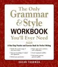 The Only Grammar and Style Workbook You'll Ever Need: A One-Stop Practice and Exercise Book for Perfect Writing The Only Grammar and Style Workbook You'll Ever Need: A One-Stop Practice and Exercise Book for Perfect Writing