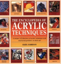 The Encyclopedia of Acrylic Techniques: A Unique A-Z Directory of Acrylic Techniques with Step-by-Step Guidance on Their Use The Encyclopedia of Acrylic Techniques: A Unique A-Z Directory of Acrylic Techniques with Step-by-Step Guidance on Their Use