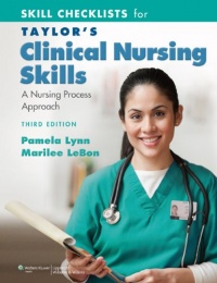 Skill Checklists for Taylor's Clinical Nursing Skills: A Nursing Process Approach Skill Checklists for Taylor's Clinical Nursing Skills: A Nursing Process Approach