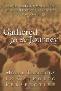 Gathered for the Journey: Moral Theology in Catholic Perspective Gathered for the Journey: Moral Theology in Catholic Perspective