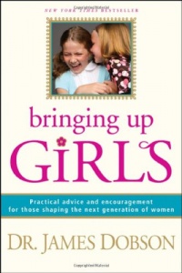 Bringing Up Girls: Practical Advice and Encouragement for Those Shaping the Next Generation of Women Bringing Up Girls: Practical Advice and Encouragement for Those Shaping the Next Generation of Women