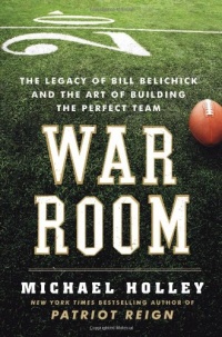 War Room: The Legacy of Bill Belichick and the Art of Building the Perfect Team War Room: The Legacy of Bill Belichick and the Art of Building the Perfect Team