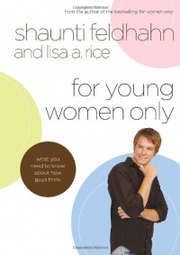 For Young Women Only: What You Need to Know About How Guys Think For Young Women Only: What You Need to Know About How Guys Think