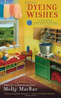 Dyeing Wishes: A Haunted Yarn Shop Mystery (Haunted Yarn Mystery) Dyeing Wishes: A Haunted Yarn Shop Mystery (Haunted Yarn Mystery)