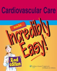 Cardiovascular Care Made Incredibly Easy! (Incredibly Easy! Series®) Cardiovascular Care Made Incredibly Easy! (Incredibly Easy! Series®)