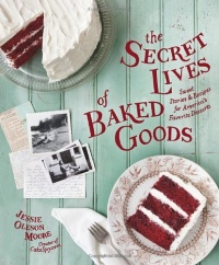 The Secret Lives of Baked Goods: Sweet Stories & Recipes for America's Favorite Desserts The Secret Lives of Baked Goods: Sweet Stories & Recipes for America's Favorite Desserts