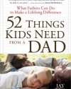 52 Things Kids Need from a Dad: What Fathers Can Do to Make a Lifelong Difference