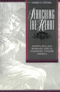 Searching the Heart: Women, Men, and Romantic Love in Nineteenth-Century America Searching the Heart: Women, Men, and Romantic Love in Nineteenth-Century America