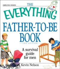 The Everything Father-to-be Book: A Survival Guide for Men (Everything Series) The Everything Father-to-be Book: A Survival Guide for Men (Everything Series)