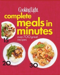 Cooking Light Complete Meals in Minutes: Over 700 Great Recipes Cooking Light Complete Meals in Minutes: Over 700 Great Recipes